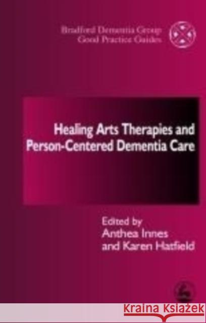 Healing Arts Therapies and Person-Centred Dementia Care Anthea Innes 9781843100386 0
