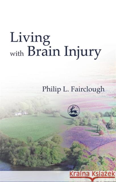 Living with Brain Injury Philip L. Fairclough 9781843100591 Jessica Kingsley Publishers