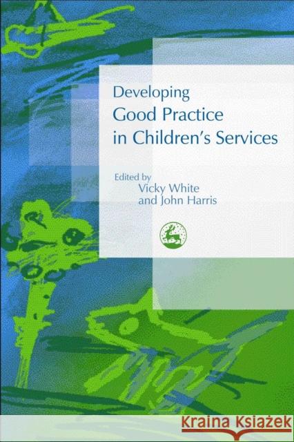 Developing Good Practice in Children's Services Vicky White John Harris Vicky White 9781843101505 Jessica Kingsley Publishers