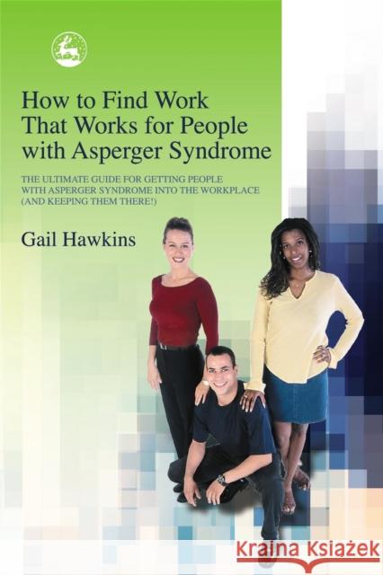 How to Find Work That Works for People with Asperger Syndrome: The Ultimate Guide for Getting People with Asperger Syndrome Into the Workplace (and Ke Hawkins, Gail 9781843101512 0
