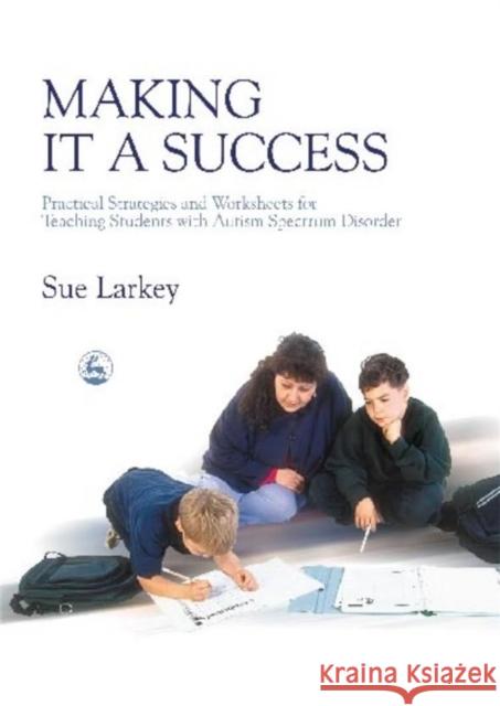 Making It a Success: Practical Strategies and Worksheets for Teaching Students with Autism Spectrum Disorder Attwood, Anthony 9781843102045 Jessica Kingsley Publishers