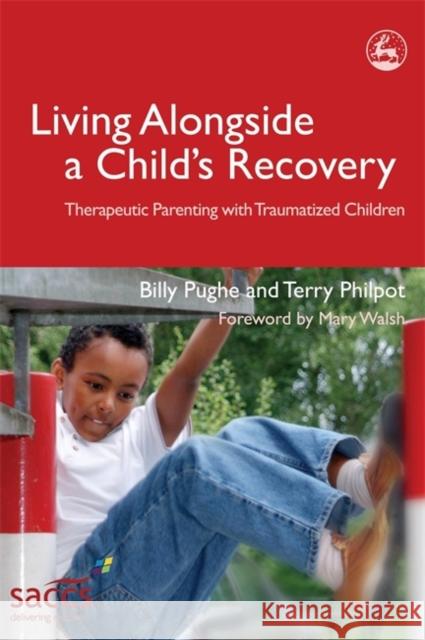 Living Alongside a Child's Recovery: Therapeutic Parenting with Traumatized Children Pughe, Billy 9781843103288 Jessica Kingsley Publishers