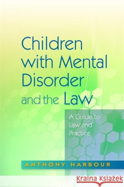 Children with Mental Disorder and the Law : A Guide to Law and Practice Anthony Harbour Mary Mitchell 9781843105763 Jessica Kingsley Publishers