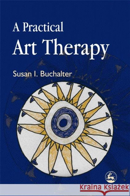 A Practical Art Therapy Susan I. Buchalter 9781843107699 Jessica Kingsley Publishers