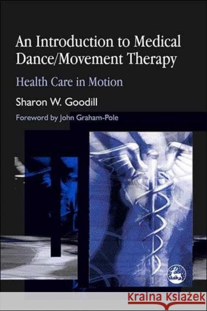 An Introduction to Medical Dance/Movement Therapy: Health Care in Motion Goodill, Sharon W. 9781843107859 Jessica Kingsley Publishers