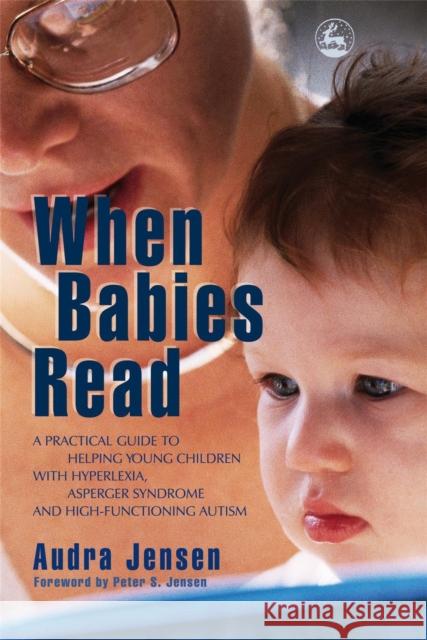 When Babies Read: A Practical Guide to Helping Young Children with Hyperlexia, Asperger Syndrome and High-Functioning Autism Steen Jensen, Peter 9781843108030