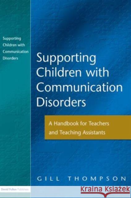 Supporting Communication Disorders: A Handbook for Teachers and Teaching Assistants Thompson, Gill 9781843120308 David Fulton Publishers,