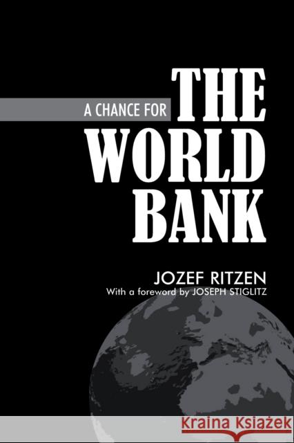 A Chance for the World Bank Jozef Ritzen J. M. M. Ritzen Joseph P. Stiglitz 9781843311621