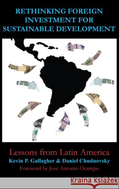 Rethinking Foreign Investment for Sustainable Development: Lessons from Latin America Gallagher, Kevin P. 9781843313281 Anthem Press