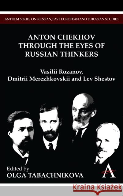 Anton Chekhov Through the Eyes of Russian Thinkers: Vasilii Rozanov, Dmitrii Merezhkovskii and Lev Shestov Tabachnikova, Olga 9781843318415 Anthem Press