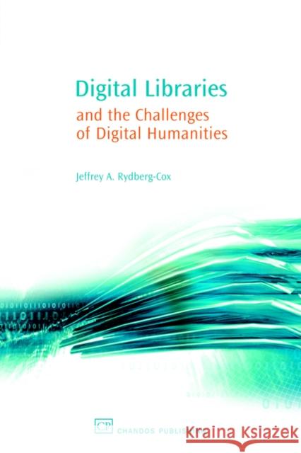 Digital Libraries and the Challenges of Digital Humanities Jeffrey A. Rydberg-Cox Chandos Publishing 9781843341345 Chandos Publishing (Oxford)