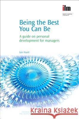Being the Best You Can Be: A Guide on Personal Development for Managers Ian Hunt 9781843342113 Chandos Publishing (Oxford)