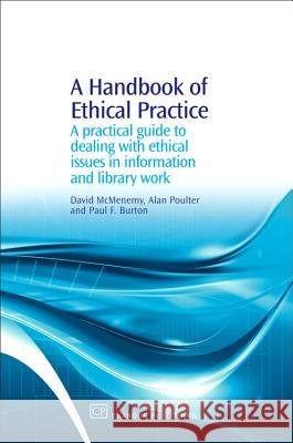 A Handbook of Ethical Practice: A Practical Guide to Dealing with Ethical Issues in Information and Library Work David McMenemy Alan Poulter Paul F. Burton 9781843342304