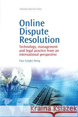 Online Dispute Resolution: Technology, Management and Legal Practice from an International Perspective Dr. Faye Fangfei Wang 9781843345190 CHANDOS PUBLISHING (OXFORD) LTD