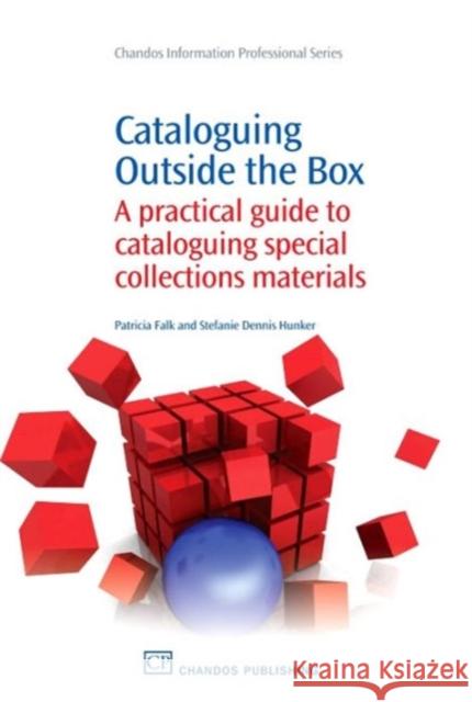 Cataloguing Outside the Box : A Practical Guide to Cataloguing Special Collections Materials Patricia K. Falk 9781843345534 Chandos Publishing (Oxford)
