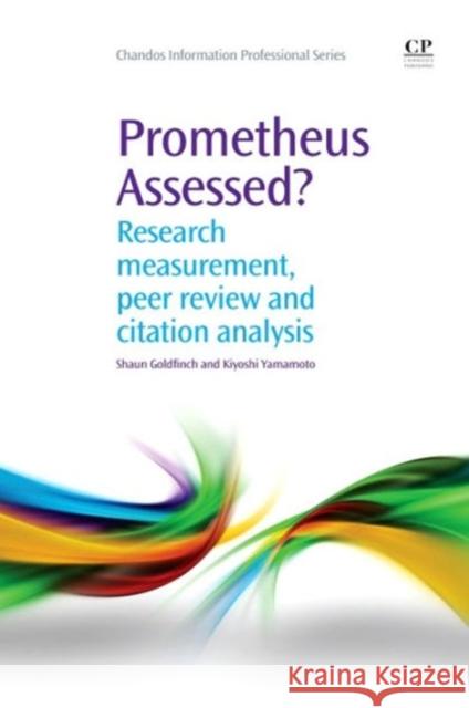Prometheus Assessed? : Research Measurement, Peer Review, and Citation Analysis Shaun Goldfinch Kiyoshi Yamamoto 9781843345893 Chandos Publishing