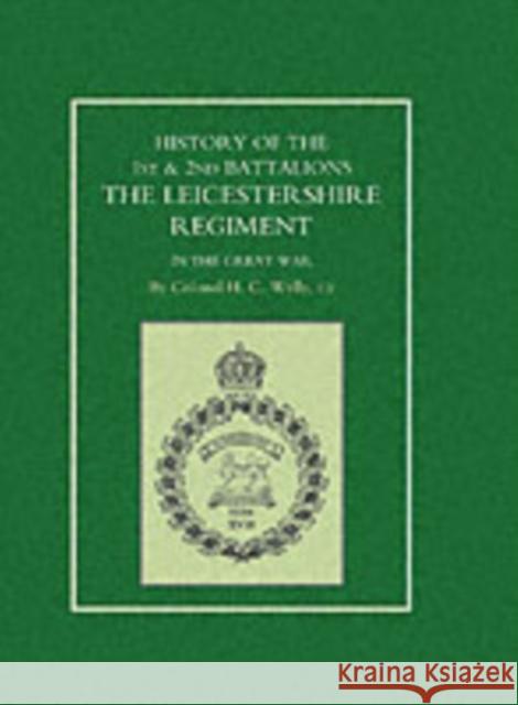 History of the 1st and 2nd Battalions: The Leicestershire Regiment in the Great War H. C. Colonel Wylly 9781843421764 Naval & Military Press Ltd