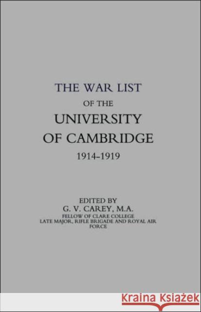 War List of the University of Cambridge 1914-1918 G. V. Carey 9781843424307 Naval & Military Press Ltd