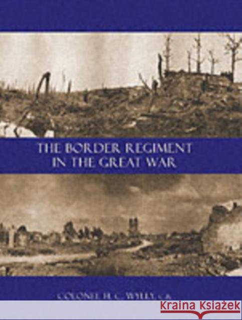 Border Regiment in the Great War H. C. Colonel Wylly 9781843425403 Naval & Military Press Ltd