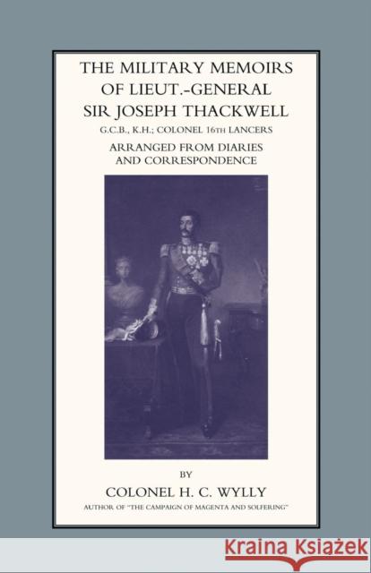 Military Memoirs of Lt.-Gen. Sir Joseph Thackwell GCB, KH Colonel 16th Lancers H. C. Colonel Wylly 9781843425489 Naval & Military Press Ltd
