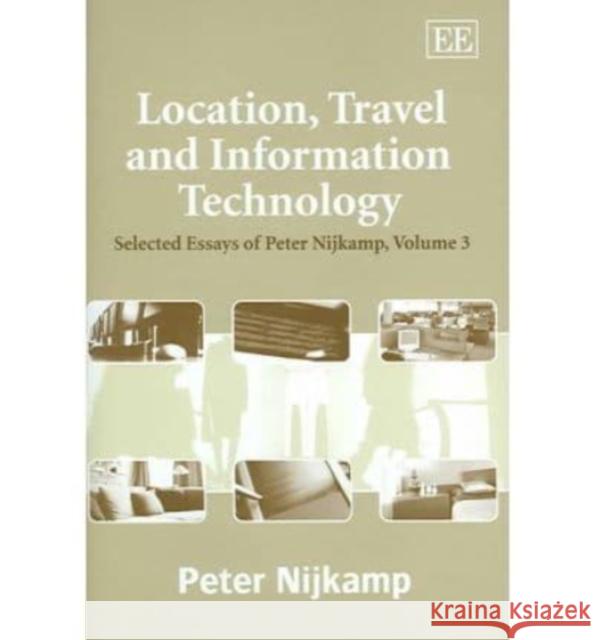 Location, Travel and Information Technology: Selected Essays of Peter Nijkamp, Volume 3 Peter Nijkamp 9781843762676 Edward Elgar Publishing Ltd