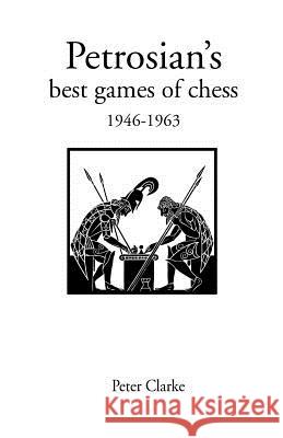 Petrosian's Best Games of Chess, 1946-63 P.H. Clarke 9781843820024 Zeticula Ltd
