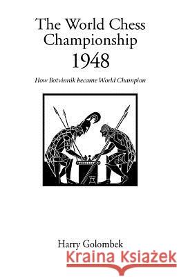 The World Chess Championship 1948: How Botvinnik Became World Champion H. Golombek 9781843820055 Zeticula Ltd