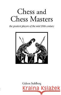Chess and Chess Masters: The Greatest Players of the Mid-20th Century Gideon Stahlberg, Harry Golombek 9781843820086