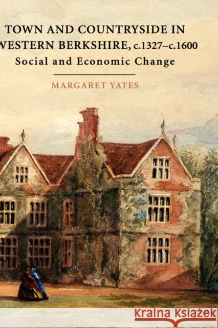Town and Countryside in Western Berkshire, c.1327-c.1600: Social and Economic Change Margaret Yates 9781843833284 Boydell Press