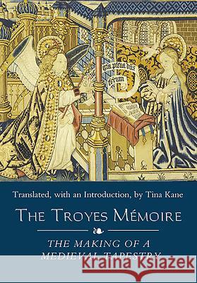 The Troyes Mémoire: The Making of a Medieval Tapestry Kane, Christine R. 9781843835707 Boydell Press