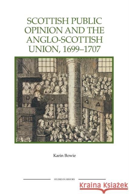 Scottish Public Opinion and the Anglo-Scottish Union, 1699-1707 Karin Bowie 9781843836513 Boydell Press