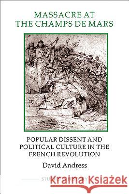 Massacre at the Champ de Mars: Popular Dissent and Political Culture in the French Revolution David Andress 9781843838425