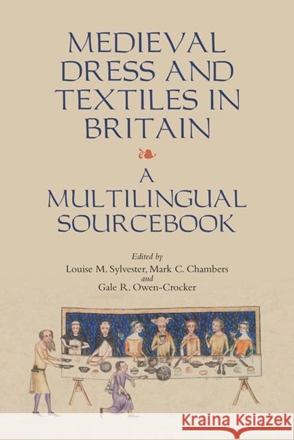 Medieval Dress and Textiles in Britain: A Multilingual Sourcebook Louise M. Sylvester Mark C. Chambers Gale R. Owen-Crocker 9781843839323
