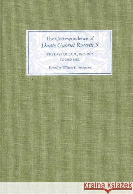 The Correspondence of Dante Gabriel Rossetti 9: The Last Decade, 1873-1882: Kelmscott to Birchington IV. 1880-1882. Fredeman, William E. 9781843842279