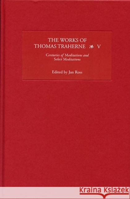 The Works of Thomas Traherne, Volume V: Centuries of Meditations/Select Meditations Ross, Jan 9781843843276