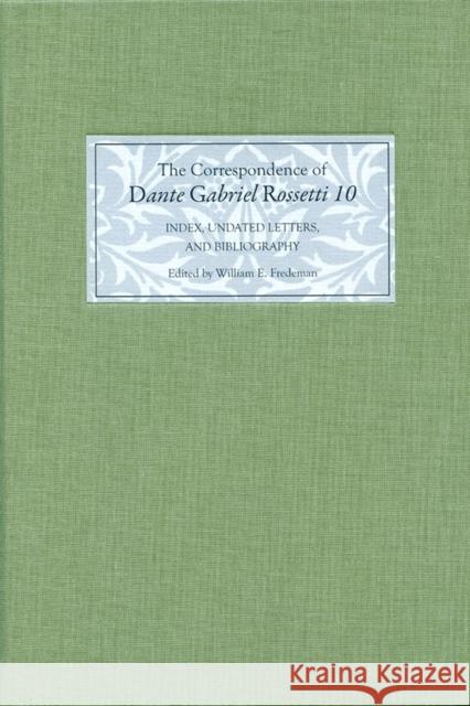 The Correspondence of Dante Gabriel Rossetti 10: Index, Undated Letters, and Bibliography Fredeman, William E. 9781843843955