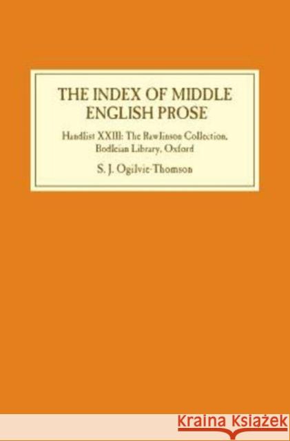The Index of Middle English Prose: Handlist XXIII: The Rawlinson Collection, Bodleian Library, Oxford Ogilvie–thomson, Sarah 9781843844778