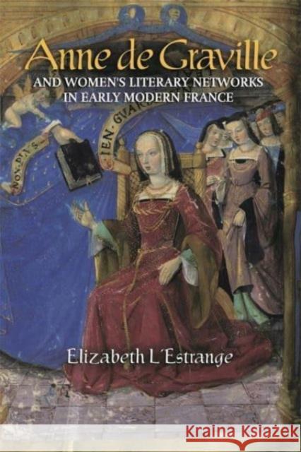 Anne de Graville and Women's Literary Networks in Early Modern France Elizabeth L'Estrange 9781843846864 Boydell & Brewer