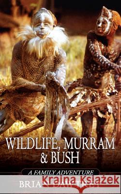 Wildlife, Murram & Bush: A Family Adventure Brian Dawtrey 9781844014897