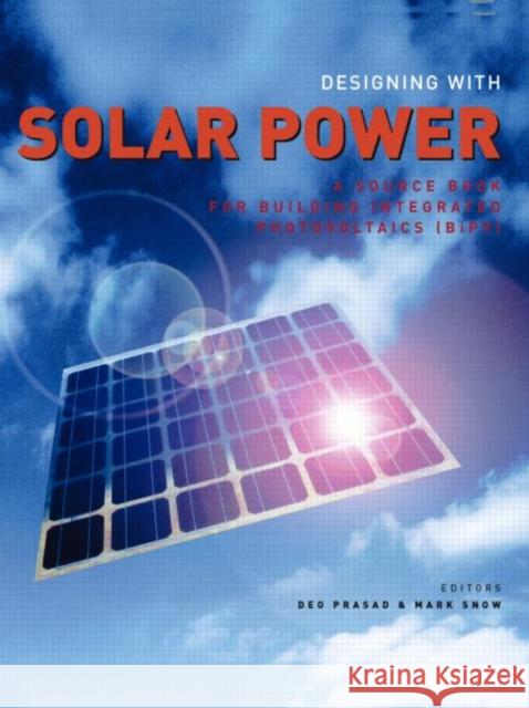 Designing with Solar Power: A Source Book for Building Integrated Photovoltaics (BiPV) Prasad, Deo 9781844071470 Earthscan Publications