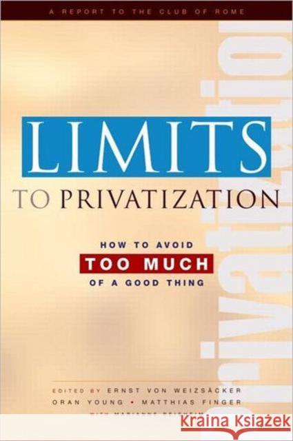 Limits to Privatization: How to Avoid Too Much of a Good Thing - A Report to the Club of Rome Beishem, Marianne 9781844071777 Earthscan Publications