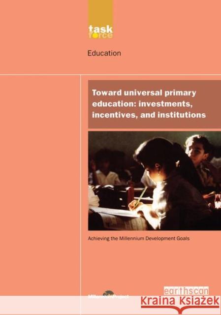 Un Millennium Development Library: Toward Universal Primary Education: Investments, Incentives and Institutions Millennium Project, Un 9781844072217 Earthscan Publications
