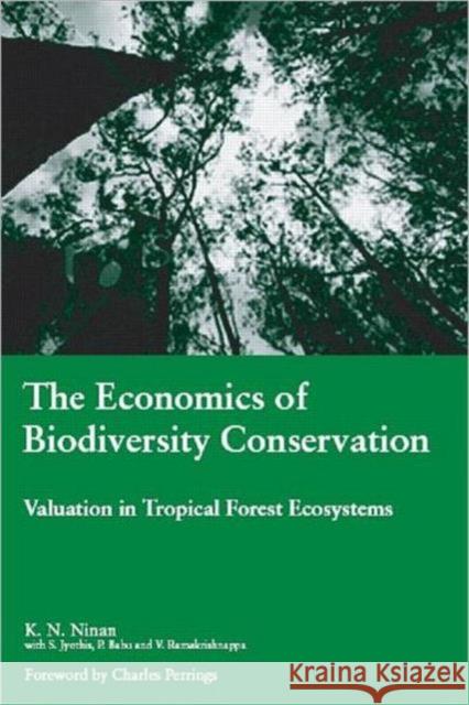 The Economics of Biodiversity Conservation: Valuation in Tropical Forest Ecosystems Ninan, K. N. 9781844073641 Earthscan Publications