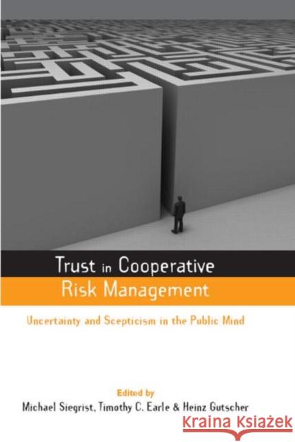 Trust in Cooperative Risk Management: Uncertainty in Scepticism in the Public Mind Siegrist, Michael 9781844074242 Earthscan Publications