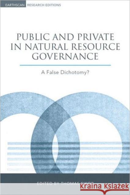 Public and Private in Natural Resource Governance: A False Dichotomy? Sikor, Thomas 9781844075256 Earthscan Publications