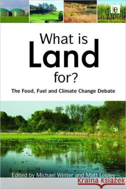 What Is Land For?: The Food, Fuel and Climate Change Debate Lobley, Matt 9781844077205