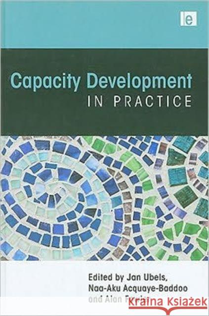 Capacity Development in Practice Alan Fowler Jan Ubels Naa-Aku Acquaye-Baddoo 9781844077410 Earthscan Publications
