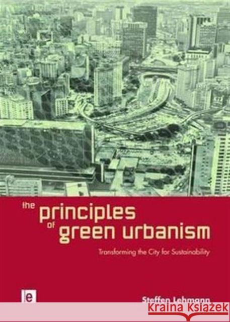 The Principles of Green Urbanism: Transforming the City for Sustainability Lehmann, Steffen 9781844078349 Earthscan Publications