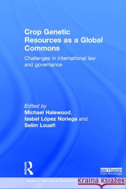 Crop Genetic Resources as a Global Commons: Challenges in International Law and Governance Halewood, Michael 9781844078929 Earthscan Publications