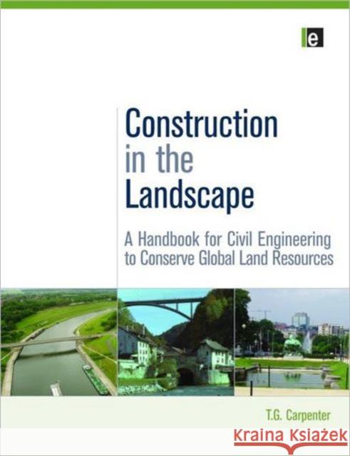 Construction in the Landscape: A Handbook for Civil Engineering to Conserve Global Land Resources Carpenter T. G. 9781844079230 0